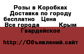  Розы в Коробках Доставка по городу бесплатно › Цена ­ 1 990 - Все города  »    . Крым,Гвардейское